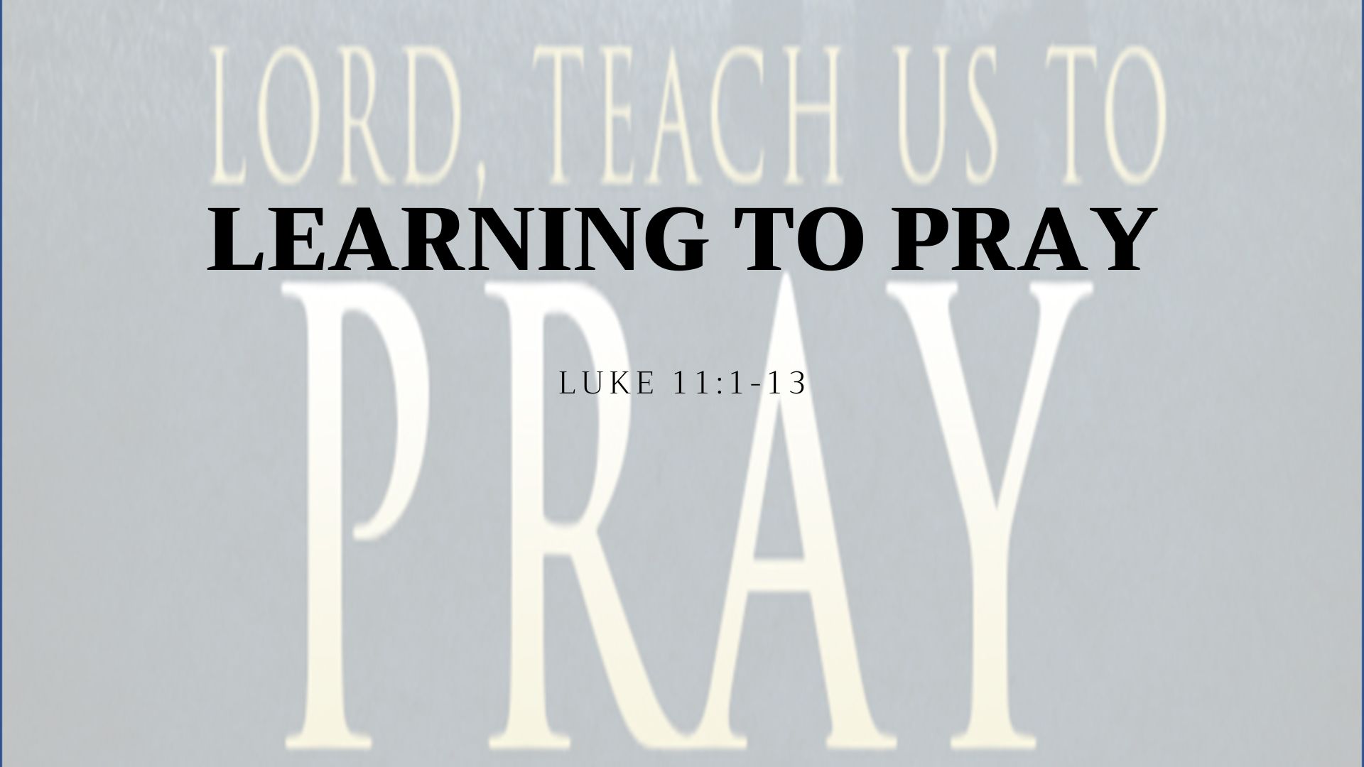 Our minds set above, Lord teach us to pray for Your will & Your way